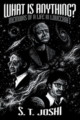What Is Anything?: Memoirs of a Life in Lovecraft by Joshi, S. T.