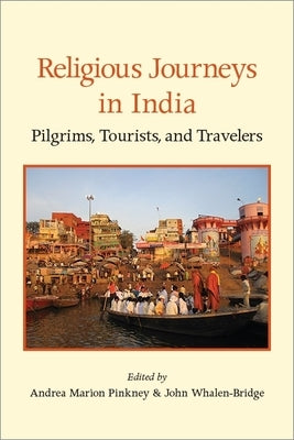 Religious Journeys in India: Pilgrims, Tourists, and Travelers by Pinkney, Andrea Marion