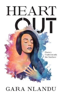 Heart Out: Poetry Underneath the Surface by Nlandu, Gara