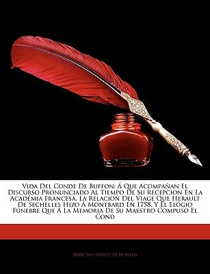 Vida Del Conde De Buffon: Á Que Acompañan El Discurso Pronunciado Al Tiempo De Su Recepcion En La Académia Francesa, La Relacion Del Viage Que H by De Sechelles, Marie-Jean Herault