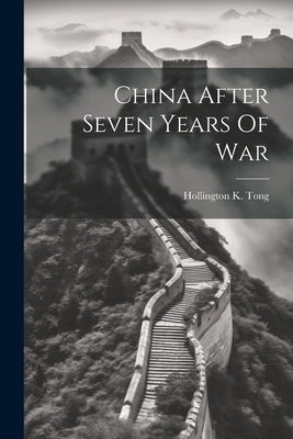 China After Seven Years Of War by Tong, Hollington K.