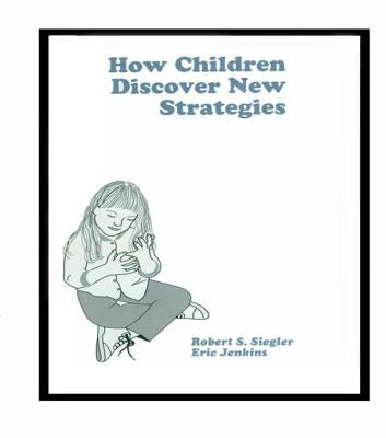How Children Discover New Strategies by Siegler, Robert