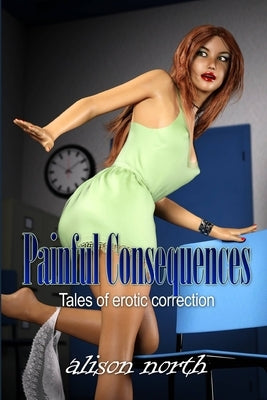 Painful Consequences: Tales of erotic correction by North, Alison