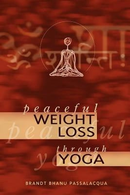 Peaceful Weight Loss Through Yoga by Passalaccqua, Brandt Bhanu