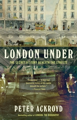 London Under: The Secret History Beneath the Streets by Ackroyd, Peter