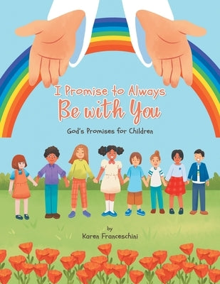 I Promise to Always Be with You: God's Promises for Children by Franceschini, Karen