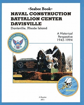 Seabee Book NAVAL CONSTRUCTION BATTALION CENTER DAVISVILLE, Davisville, Rhode Island a Historical Perspective 1942-1994 by Bingham, Kenneth E.