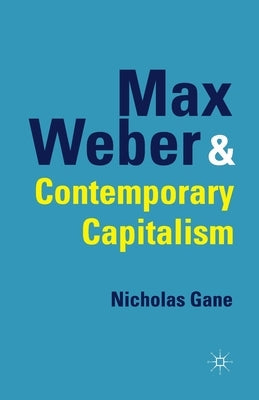 Max Weber and Contemporary Capitalism by Gane, N.