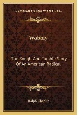 Wobbly: The Rough-And-Tumble Story Of An American Radical by Chaplin, Ralph