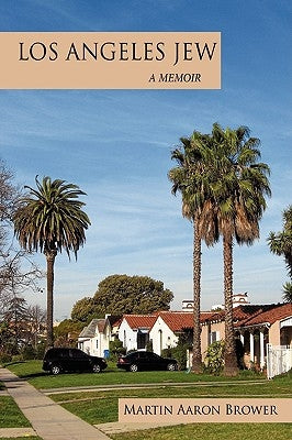 Los Angeles Jew: A Memoir by Martin Aaron Brower, Aaron Brower