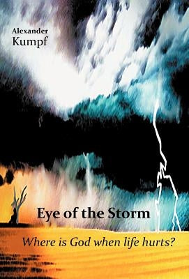 Eye of the Storm: Where Is God When Life Hurts? by Kumpf, Alexander