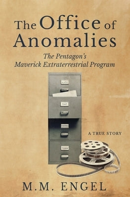 The Office of Anomalies: The Pentagon's Maverick Extraterrestrial Program by Engel, M. M.