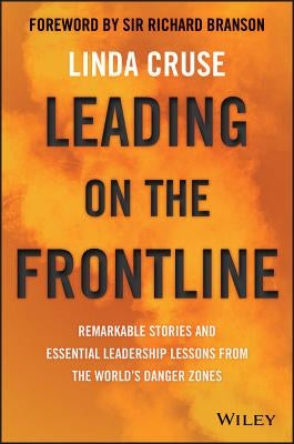 Leading on the Frontline: Remarkable Stories and Essential Leadership Lessons from the World's Danger Zones by Cruse, Linda