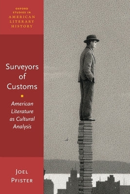 Surveyors of Customs: American Literature as Cultural Analysis by Pfister, Joel