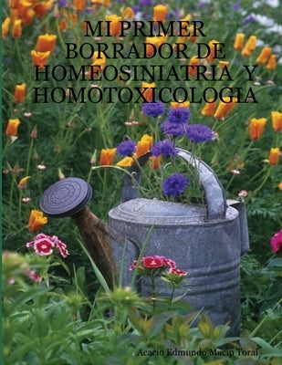 Mi Primer Borrador de Homeosiniatria Y Homotoxicologia by Macip Toral, Acacio Edmundo