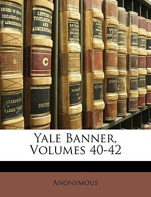 Yale Banner, Volumes 40-42 by Anonymous