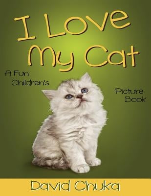 I Love My Cat: Fun Children's Picture Book with Amazing Photos of Cats by Chuka, David