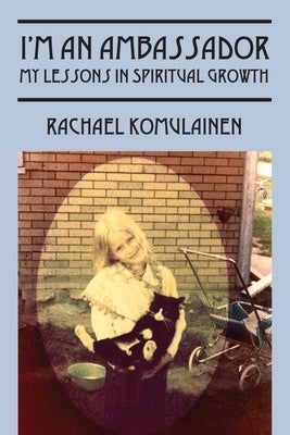 I'm an Ambassador: My Lessons in Spiritual Growth by Komulainen, Rachael