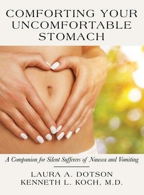 Comforting Your Uncomfortable Stomach: A Companion for Silent Sufferers of Nausea and Vomiting by Dotson, Laura A.
