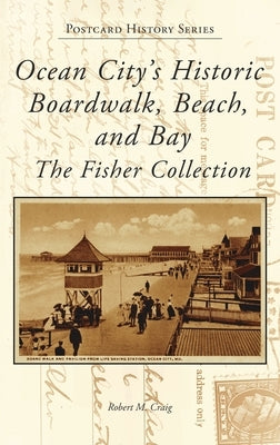 Ocean City's Historic Boardwalk, Beach, and Bay: The Fisher Collection by Craig, Robert