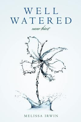 Well Watered: never thirst by Irwin, Melissa
