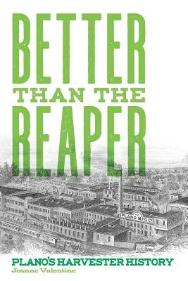Better than the Reaper: Plano's Harvester History by Valentine, Jeanne