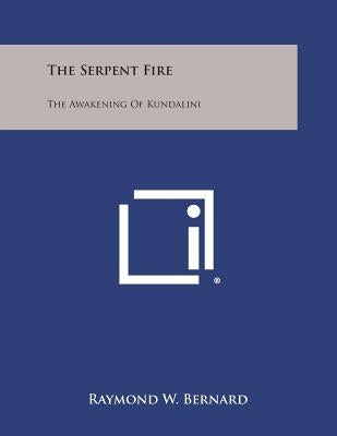 The Serpent Fire: The Awakening of Kundalini by Bernard, Raymond W.