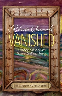 Vanished! A Valuable African Statue Stolen in Southwest France by Samuels, Roberta