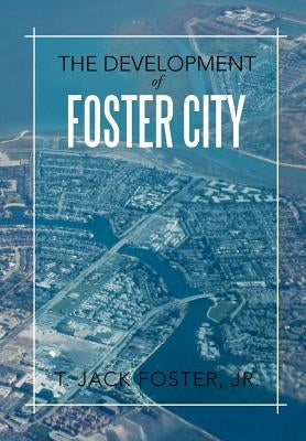 The Development of Foster City by Foster, T. Jack, Jr.