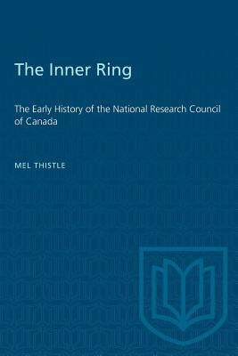 The Inner Ring: The Early History of the National Research Council of Canada by Thistle, Mel