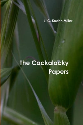The Cackalacky Papers by Miller, J. C. Kuehn