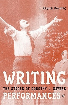 Writing Performances: The Stages of Dorothy L. Sayers by Downing, C.