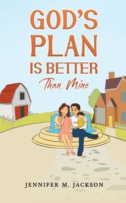 God's Plan Is Better Than Mine by Jackson, Jennifer M.