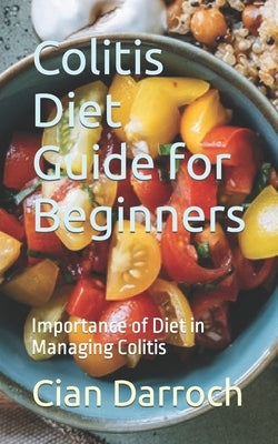 Colitis Diet Guide for Beginners: Importance of Diet in Managing Colitis by Darroch, Cian