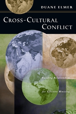 Cross-Cultural Conflict: Cross-Cultural Conflict: Building Relationships for Effective Ministry by Elmer, Duane