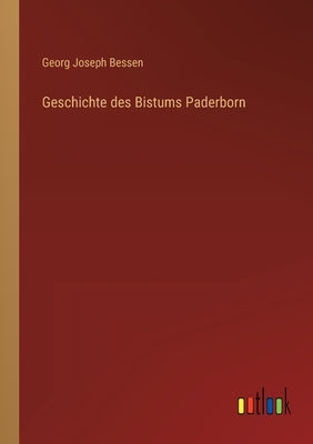 Geschichte des Bistums Paderborn by Bessen, Georg Joseph