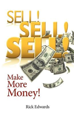Sell! Sell! Sell!: Make More Money! by Edwards, Rick