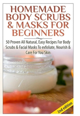 Homemade Body Scrubs & Masks for Beginners by P, Lindsey