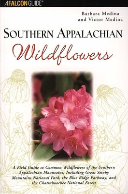 Southern Appalachian Wildflowers: A Field Guide to Common Wildflowers of the Southern Appalachian Mountains, Including Great Smoky Mountains National by Medina, Barbara