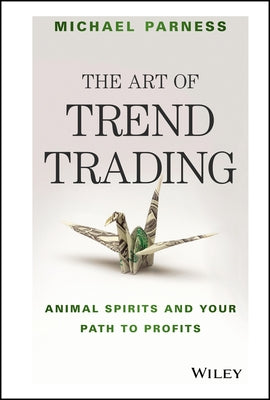 The Art of Trend Trading: Animal Spirits and Your Path to Profits by Parness, Michael