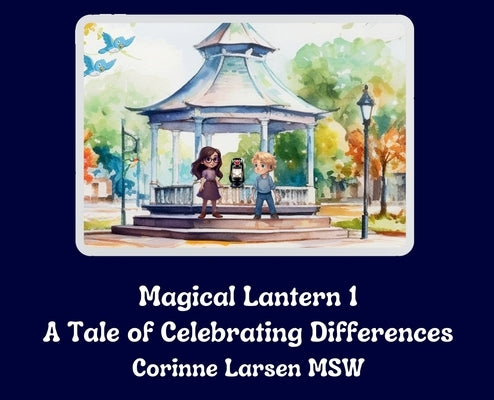 Magical Lantern 1: A Tale of Celebrating Differences by Larsen, Corinne