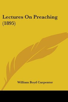 Lectures On Preaching (1895) by Carpenter, William Boyd
