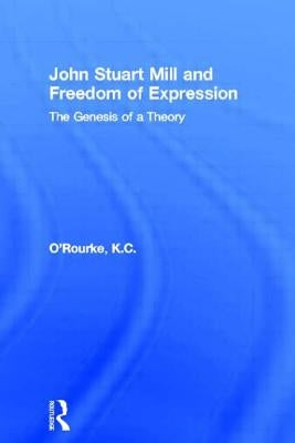 John Stuart Mill and Freedom of Expression: The Genesis of a Theory by O'Rourke, K. C.