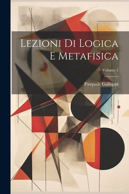 Lezioni Di Logica E Metafisica; Volume 1 by Galluppi, Pasquale