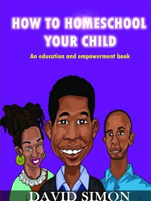 How to Homeschool Your Child and Unlock Their Genius by Simon, David
