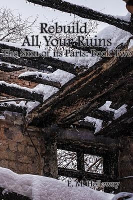 Rebuild All Your Ruins by Holloway, E. M.