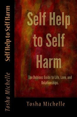 Self Help to Self Harm: The Dubious Guide to Life, Love, and Relationships. by Lowe, Todd