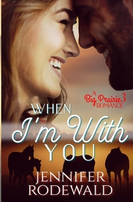 When I'm With You: A Big Prairie Romance by Rodewald, Jennifer
