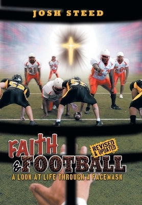 Faith & Football: A Look At Life Through A Facemask by Steed, Josh