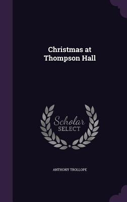 Christmas at Thompson Hall by Trollope, Anthony